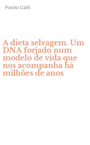 A dieta selvagem. Um DNA forjado num modelo de vida que nos acompanha h&aacute; milh&otilde;es de anos