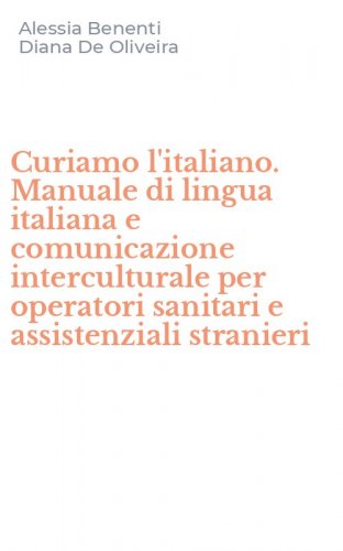Curiamo l'italiano. Manuale di lingua italiana e comunicazione interculturale per operatori sanitari e assistenziali stranieri