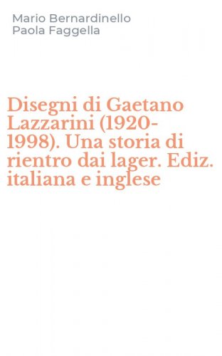 Disegni di Gaetano Lazzarini (1920-1998). Una storia di rientro dai lager. Ediz. italiana e inglese
