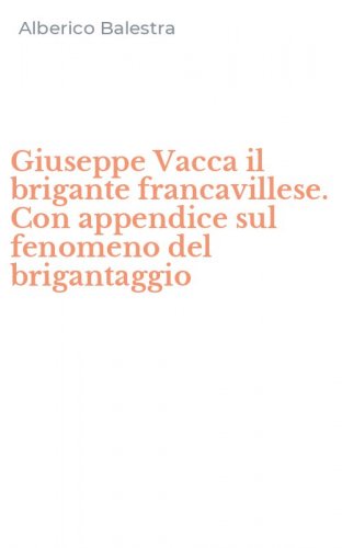 Giuseppe Vacca il brigante francavillese. Con appendice sul fenomeno del brigantaggio