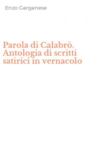 Parola di Calabr&ograve;. Antologia di scritti satirici in vernacolo