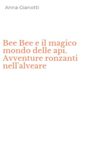 Bee Bee e il magico mondo delle api. Avventure ronzanti nell'alveare