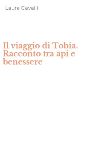 Il viaggio di Tobia. Racconto tra api e benessere