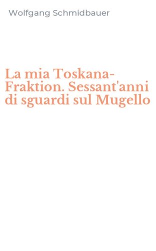 La mia Toskana-Fraktion. Sessant'anni di sguardi sul Mugello