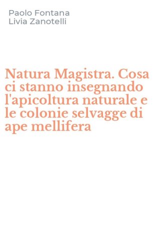 Natura Magistra. Cosa ci stanno insegnando l'apicoltura naturale e le colonie selvagge di ape mellifera