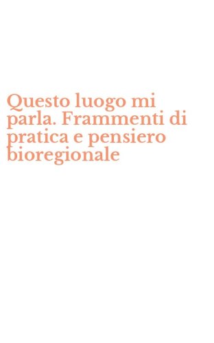 Questo luogo mi parla. Frammenti di pratica e pensiero bioregionale