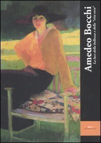 Amedeo Bocchi. La luce della bellezza e della &laquo;vita vera&raquo; (Parma, 11 marzo-27 maggio 2007)