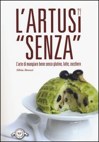 L'Artusi &laquo;senza&raquo;. L'arte di mangiare bene senza glutine, latte, zucchero