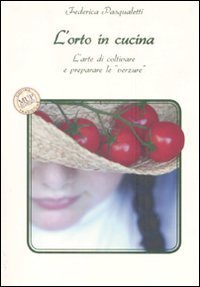 L'orto in cucina. L'arte di coltivare e preparare le &laquo;verzure&raquo;