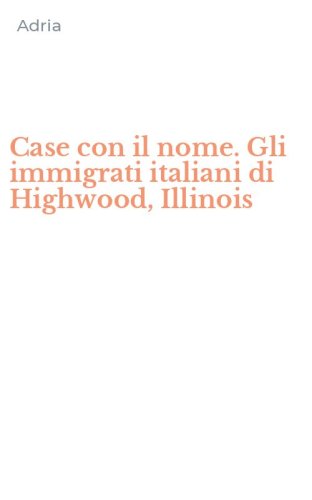 Case con il nome. Gli immigrati italiani di Highwood, Illinois