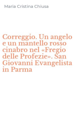 Correggio. Un angelo e un mantello rosso cinabro nel &laquo;Fregio delle Profezie&raquo;. San Giovanni Evangelista in Parma