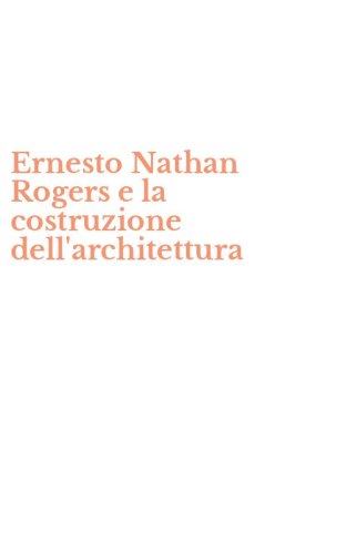 Ernesto Nathan Rogers e la costruzione dell'architettura