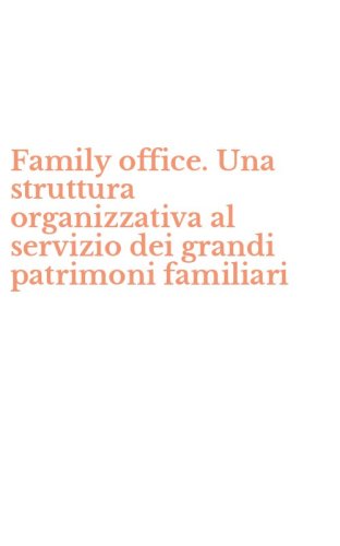 Family office. Una struttura organizzativa al servizio dei grandi patrimoni familiari