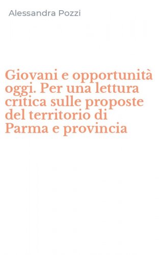 Giovani e opportunit&agrave; oggi. Per una lettura critica sulle proposte del territorio di Parma e provincia