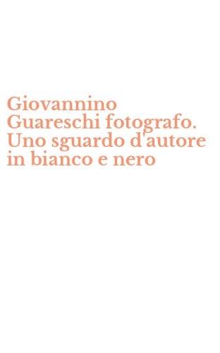 Giovannino Guareschi fotografo. Uno sguardo d'autore in bianco e nero