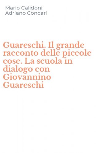 Guareschi. Il grande racconto delle piccole cose. La scuola in dialogo con Giovannino Guareschi