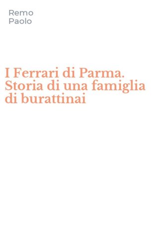 I Ferrari di Parma. Storia di una famiglia di burattinai