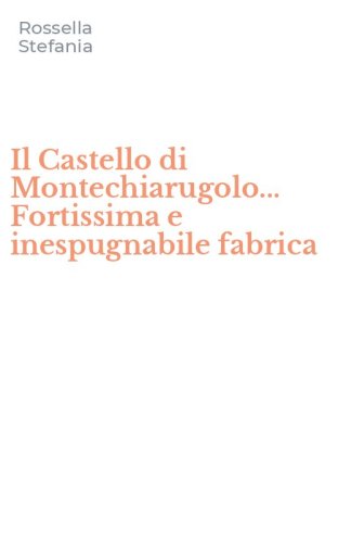 Il Castello di Montechiarugolo... Fortissima e inespugnabile fabrica