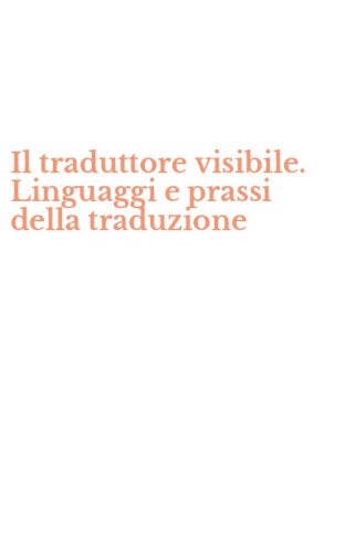 Il traduttore visibile. Linguaggi e prassi della traduzione