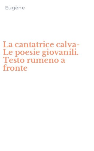 La cantatrice calva-Le poesie giovanili. Testo rumeno a fronte