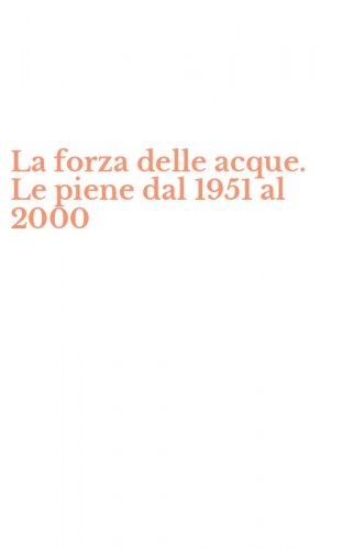 La forza delle acque. Le piene dal 1951 al 2000