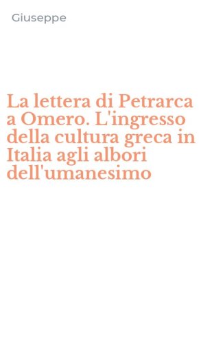 La lettera di Petrarca a Omero. L'ingresso della cultura greca in Italia agli albori dell'umanesimo