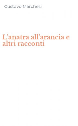 L'anatra all'arancia e altri racconti