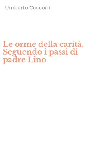 Le orme della carit&agrave;. Seguendo i passi di padre Lino