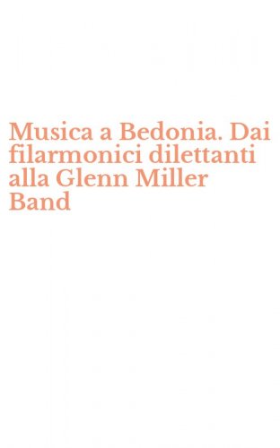 Musica a Bedonia. Dai filarmonici dilettanti alla Glenn Miller Band