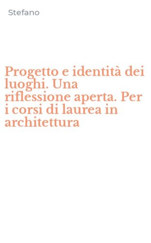 Progetto e identit&agrave; dei luoghi. Una riflessione aperta. Per i corsi di laurea in architettura