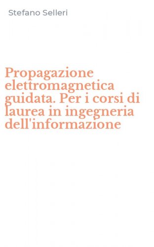 Propagazione elettromagnetica guidata. Per i corsi di laurea in ingegneria dell'informazione