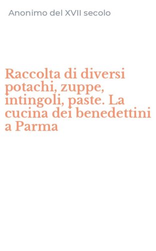 Raccolta di diversi potachi, zuppe, intingoli, paste. La cucina dei benedettini a Parma
