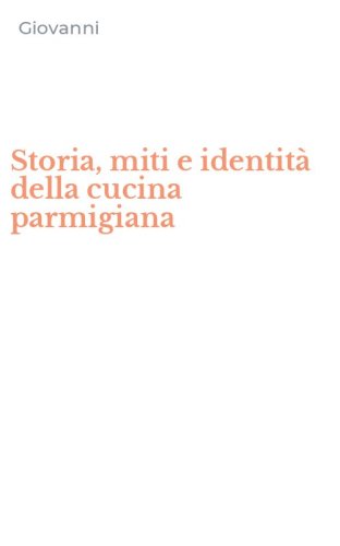 Storia, miti e identit&agrave; della cucina parmigiana