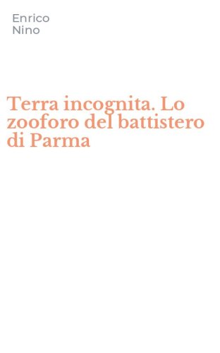 Terra incognita. Lo zooforo del battistero di Parma