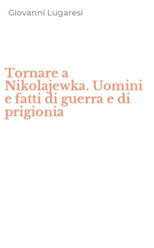 Tornare a Nikolajewka. Uomini e fatti di guerra e di prigionia
