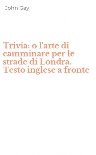 Trivia: o l'arte di camminare per le strade di Londra. Testo inglese a fronte