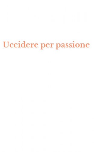Uccidere per passione