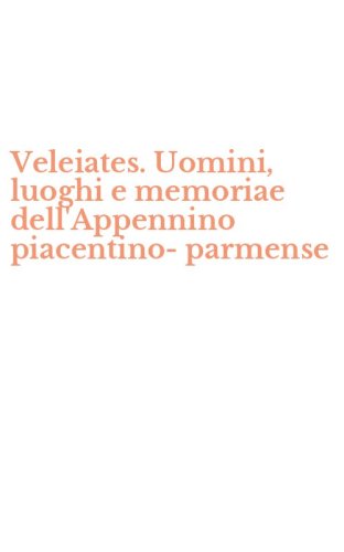 Veleiates. Uomini, luoghi e memoriae dell'Appennino piacentino-parmense