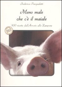 Meno male che c'&egrave; il maiale. 100 ricette dall'arrosto allo zampone