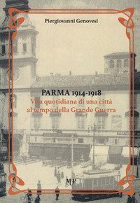 Parma 1914-1918. Vita quotidiana di una citt&agrave; al tempo della Grande Guerra