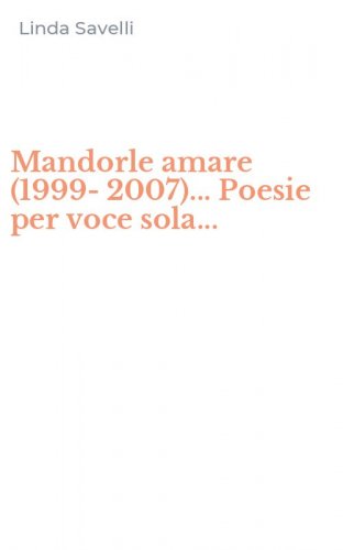 Mandorle amare (1999-2007)... Poesie per voce sola...