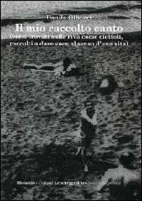 Il mio raccolto canto (versi trovati sulla riva come ciottoli, raccolti a dare voce al senso d'una vita) - AL SENSO D'UNA VITA) (IL)