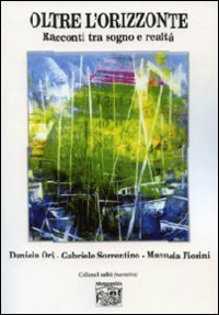 Oltre l'orizzonte. Racconti tra sogno e realt&agrave;