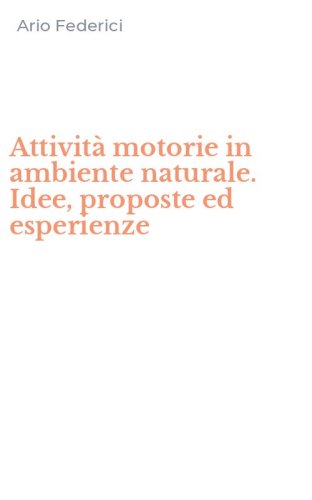 Attivit&agrave; motorie in ambiente naturale. Idee, proposte ed esperienze