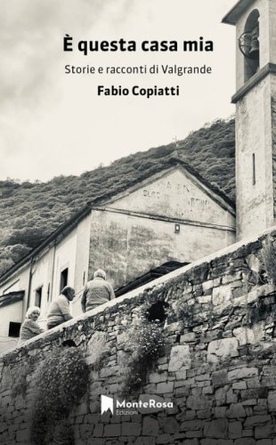 &Egrave; questa casa mia. Storie e racconti di Valgrande