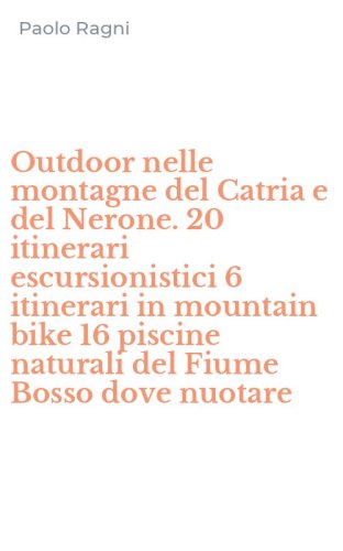 Outdoor nelle montagne del Catria e del Nerone. 20 itinerari escursionistici 6 itinerari in mountain bike 16 piscine naturali del Fiume Bosso dove nuotare
