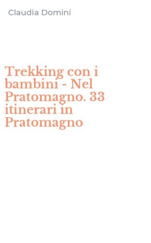 Trekking con i bambini - Nel Pratomagno. 33 itinerari in Pratomagno