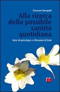 Alla ricerca della possibile santit&agrave; quotidiana. Note di psicologia e riflessioni di fede