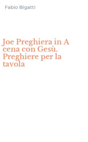 Joe Preghiera in A cena con Ges&ugrave;. Preghiere per la tavola