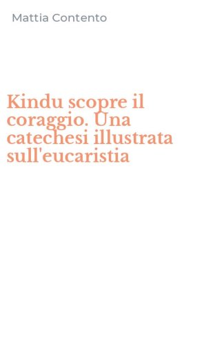 Kindu scopre il coraggio. Una catechesi illustrata sull'eucaristia